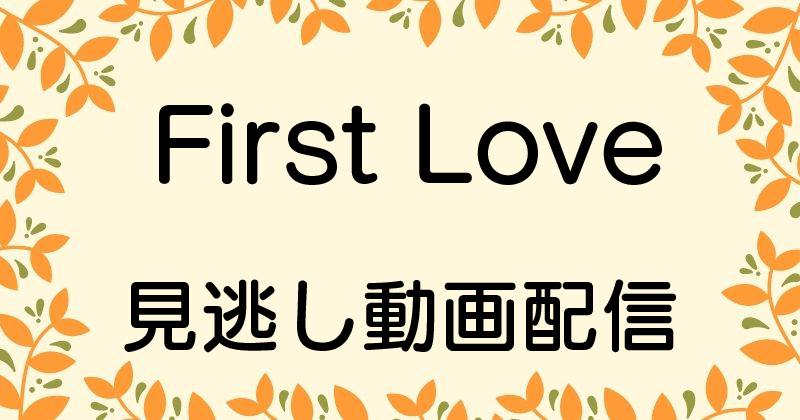 First Love見逃し動画配信